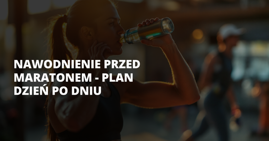 Nawodnienie przed maratonem - plan dzień po dniu - salt. elektrolity