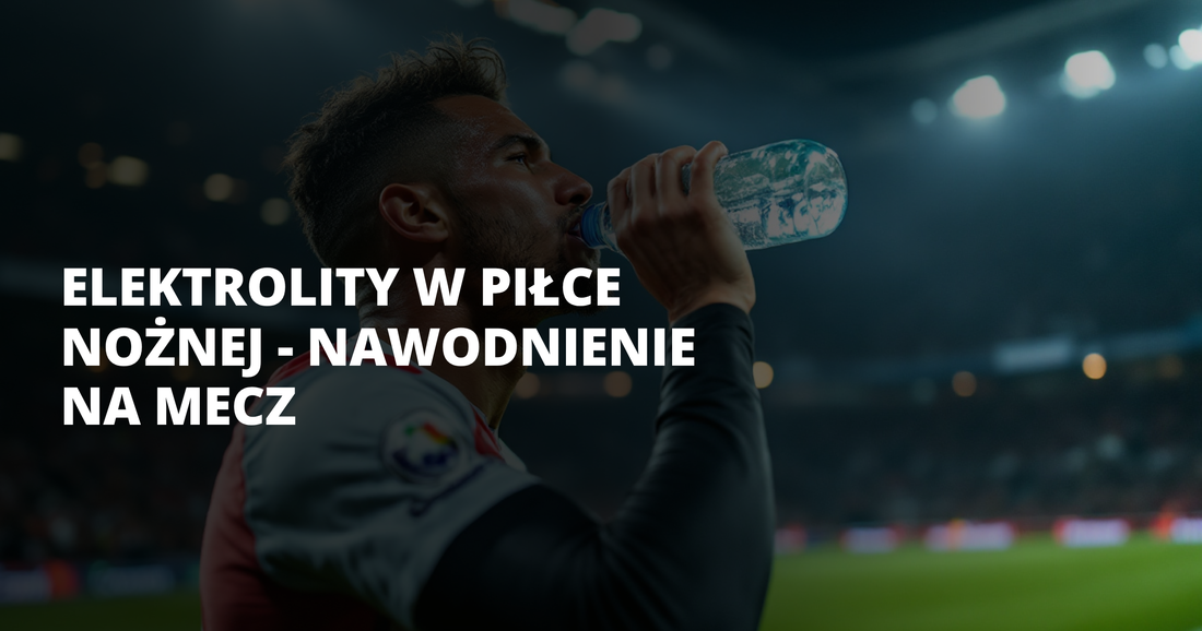 Elektrolity w piłce nożnej - nawodnienie na mecz - salt. elektrolity