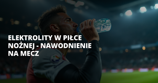 Elektrolity w piłce nożnej - nawodnienie na mecz - salt. elektrolity