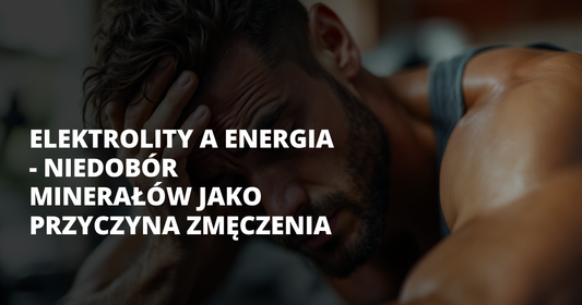 Elektrolity a energia - niedobór minerałów jako przyczyna zmęczenia - salt. elektrolity