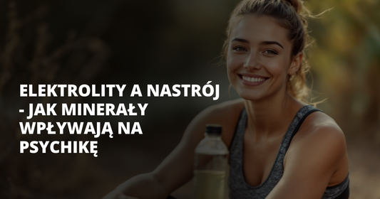 Elektrolity a nastrój - jak minerały wpływają na psychikę - salt. elektrolity
