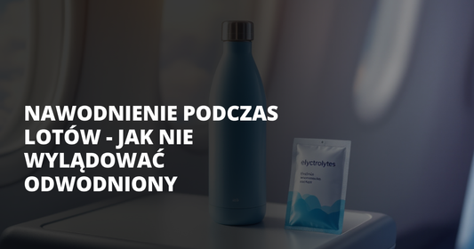 Nawodnienie podczas lotów - jak nie wylądować odwodniony - salt. elektrolity