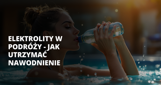 Elektrolity w podróży - jak utrzymać nawodnienie - salt. elektrolity