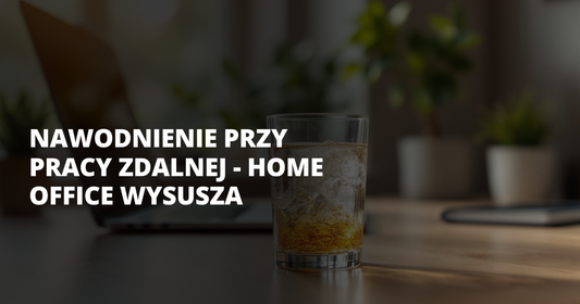 Nawodnienie przy pracy zdalnej - home office wysusza - salt. elektrolity