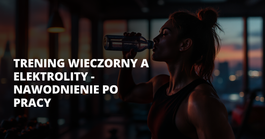 Trening wieczorny a elektrolity - nawodnienie po pracy - salt. elektrolity