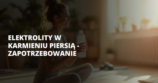 Elektrolity w karmieniu piersią - zapotrzebowanie - salt. elektrolity
