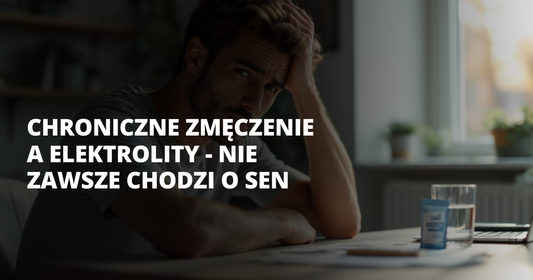 Chroniczne zmęczenie a elektrolity - nie zawsze chodzi o sen - salt. elektrolity