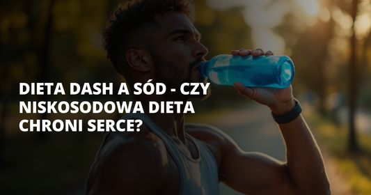 Dieta DASH a sód - czy niskosodowa dieta chroni serce? - salt. elektrolity