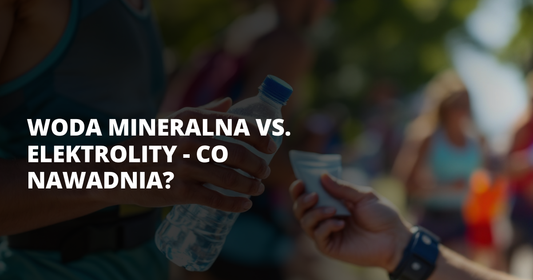 Woda mineralna vs. elektrolity - co nawadnia? - salt. elektrolity