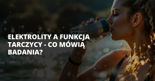 Elektrolity a funkcja tarczycy - co mówią badania? - salt. elektrolity