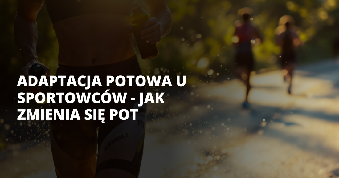 Adaptacja potowa u sportowców - jak zmienia się pot - salt. elektrolity