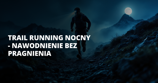 Trail running nocny - nawodnienie bez pragnienia - salt. elektrolity